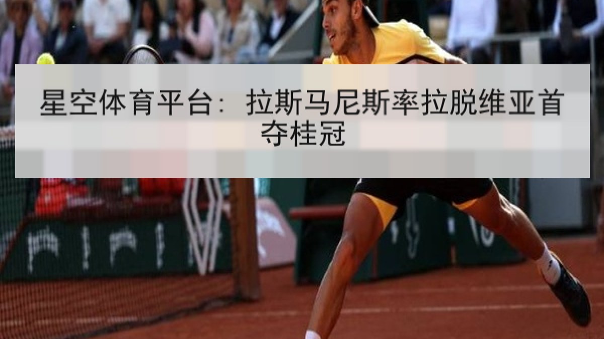星空体育平台: 拉斯马尼斯率拉脱维亚首夺桂冠