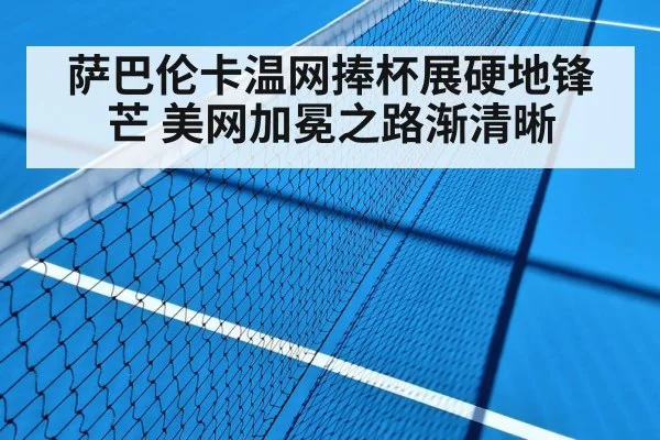 萨巴伦卡温网捧杯展硬地锋芒 美网加冕之路渐清晰